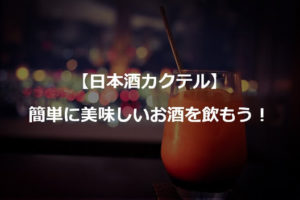【日本酒カクテル】簡単に美味しいお酒を飲もう！