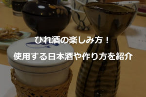 ひれ酒の楽しみ方！使用する日本酒や作り方を紹介