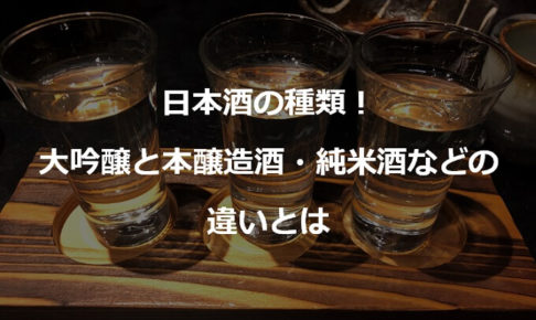 日本酒の種類！大吟醸と本醸造酒・純米酒などの違いとは